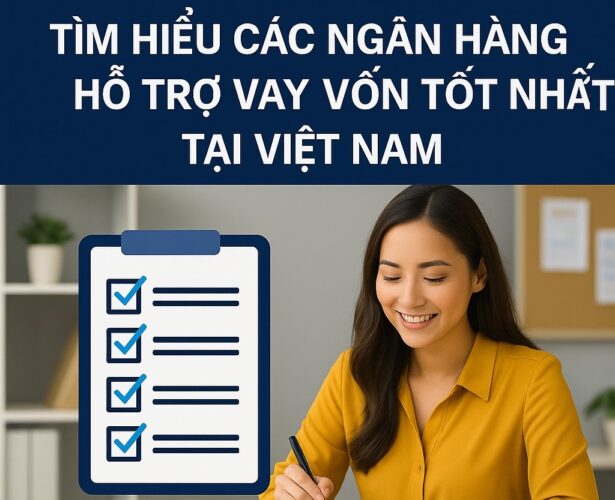 Tìm hiểu các ngân hàng hỗ trợ vay vốn tốt nhất tại Việt Nam Tìm hiểu các ngân hàng hỗ trợ vay vốn tốt nhất