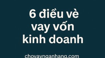 6 điều về vay vốn kinh doanh