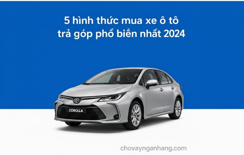 5 hình thức mua xe ô tô trả góp phổ biến nhất 2024 5 hình thức mua xe ô tô trả góp phổ biến nhất 2024