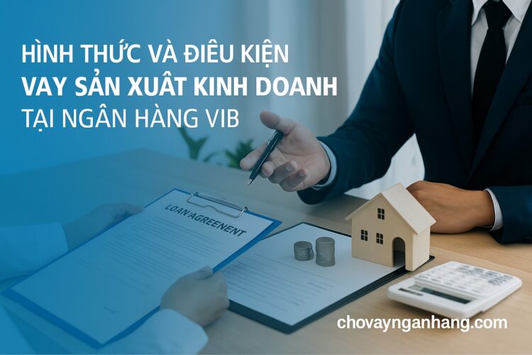 Hình thức và điều kiện vay sản xuất kinh doanh tại ngân hàng VIB