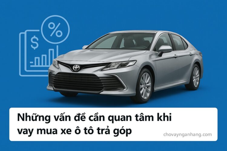 Những vấn đề cần quan tâm khi vay mua xe ô tô trả góp