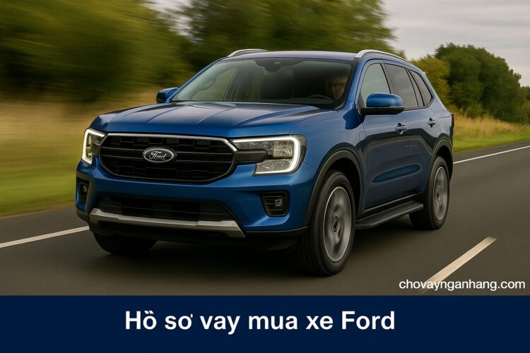 hồ sơ Vay mua xe ô tô Ford - Duyệt nhanh chóng, lãi suất cạnh tranh