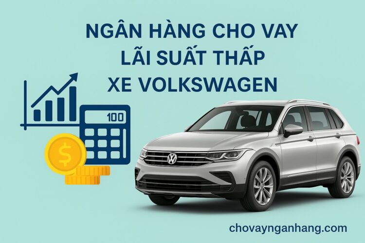 Ngân hàng cho vay lãi suất thấp xe Volkswagen 2025 -VIB Ngân hàng cho vay lãi suất thấp xe Volkswagen 2025