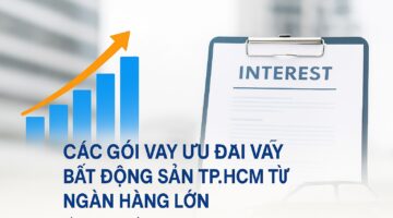 Các gói vay bất động sản TP.HCM từ ngân hàng lớn