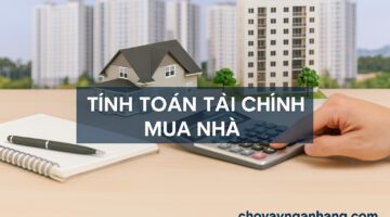 Hướng dẫn tính toán khả năng vay mua nhà phù hợp thu nhập