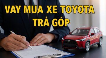 Vay mua xe Toyota trả góp 2025 – Lãi suất, điều kiện, ngân hàng hỗ trợ tốt nhất