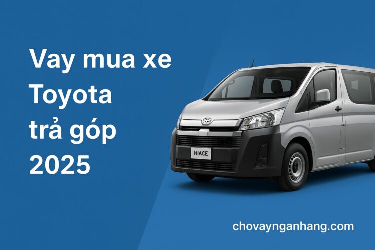 Vay mua xe Toyota trả góp 2025 – Lãi suất, điều kiện, ngân hàng hỗ trợ tốt nhất Vay mua xe Toyota trả góp 2025 – Lãi suất, điều kiện, ngân hàng hỗ trợ tốt nhất